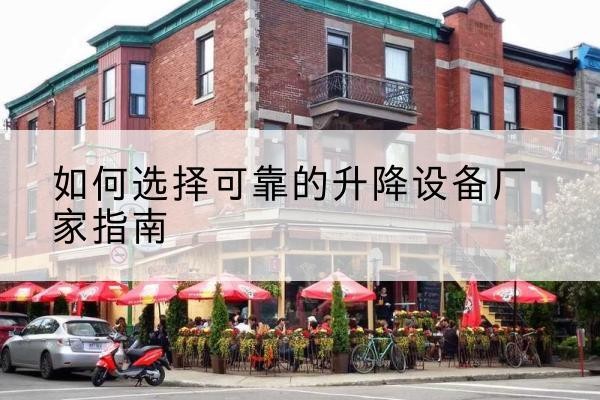 宁安电动升降机厂家-如何选择可靠的升降设备厂家指南