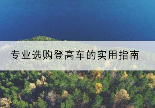 宁安电动登高车厂家推荐-专业选购登高车的实用指南